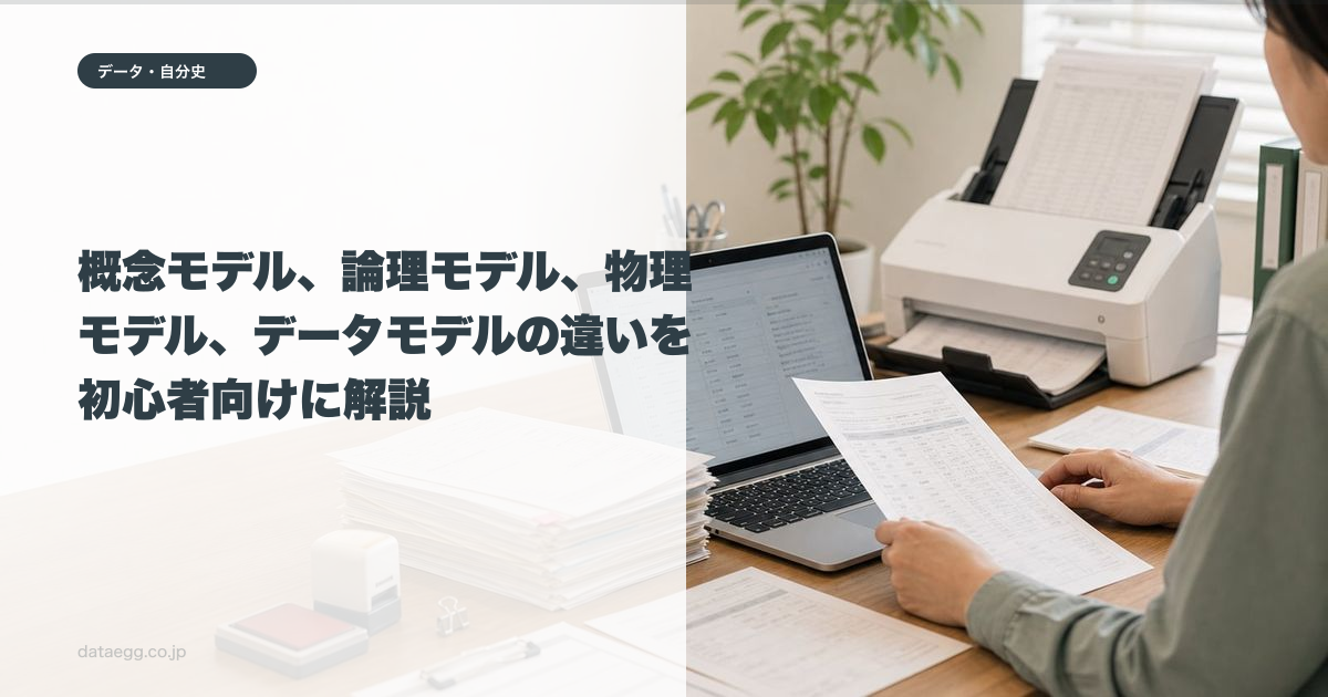 概念モデル、論理モデル、物理モデル、データモデルの違いを初心者向けに解説